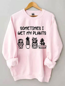 Sometimes I Wet My Plants Sweatshirt