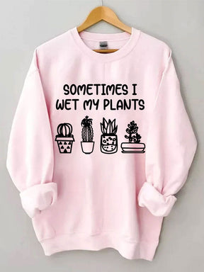 Sometimes I Wet My Plants Sweatshirt