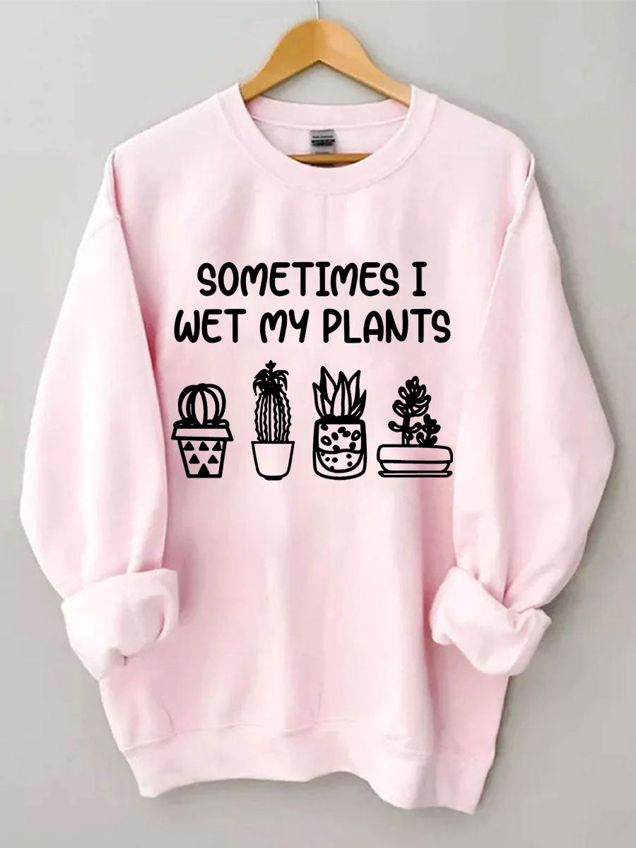 Sometimes I Wet My Plants Sweatshirt