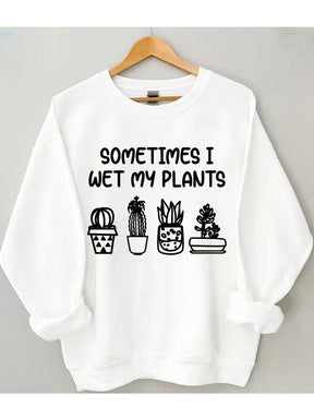 Sometimes I Wet My Plants Sweatshirt