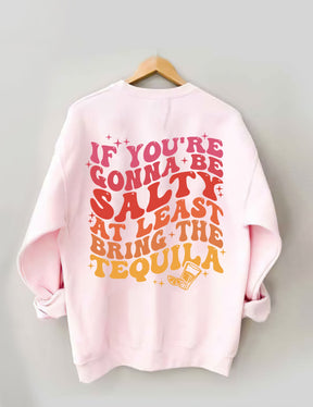 If You're Gonna Be Salty At Least Bring The Tequila Sweatshirt