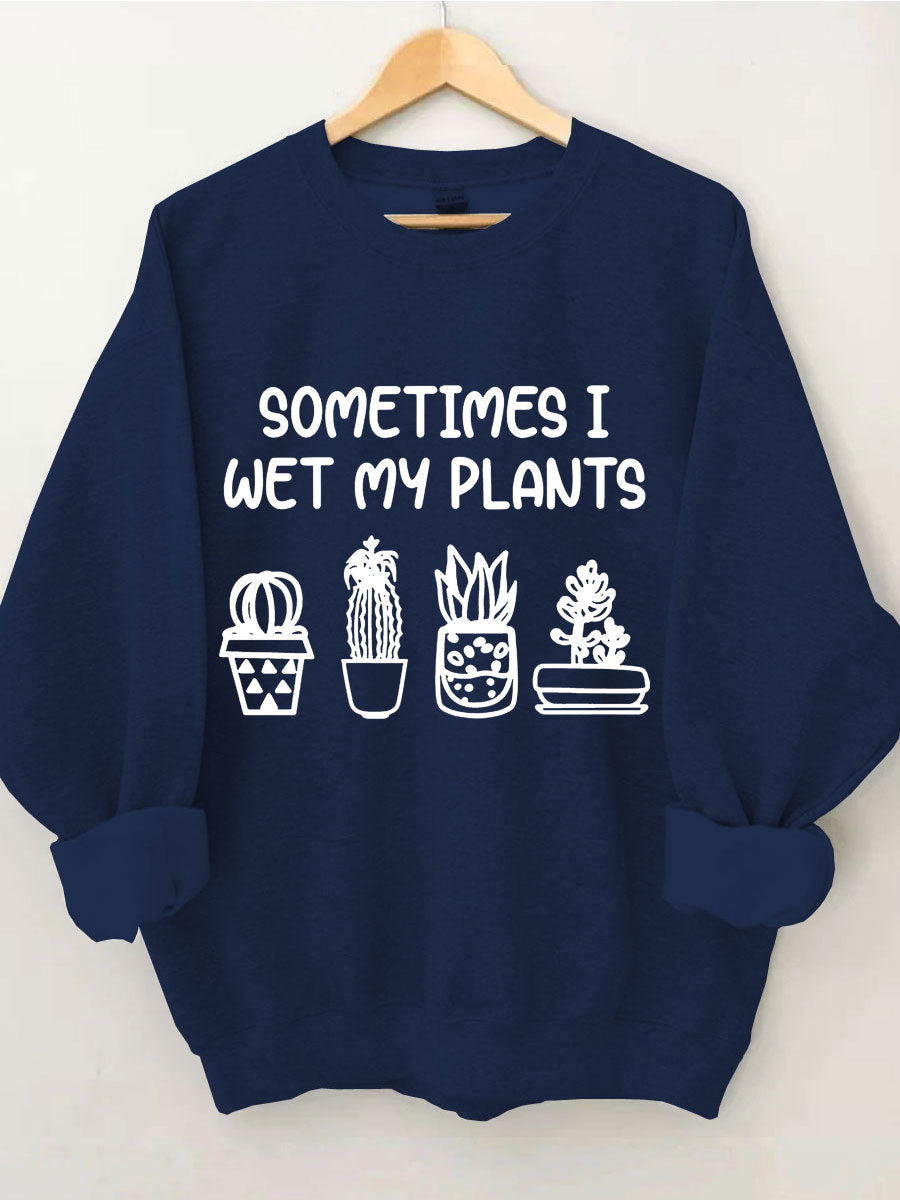 Sometimes I Wet My Plants Sweatshirt