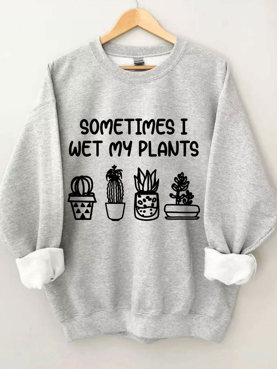 Sometimes I Wet My Plants Sweatshirt