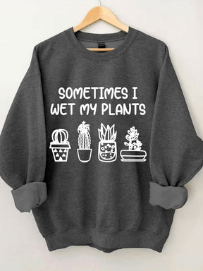 Sometimes I Wet My Plants Sweatshirt