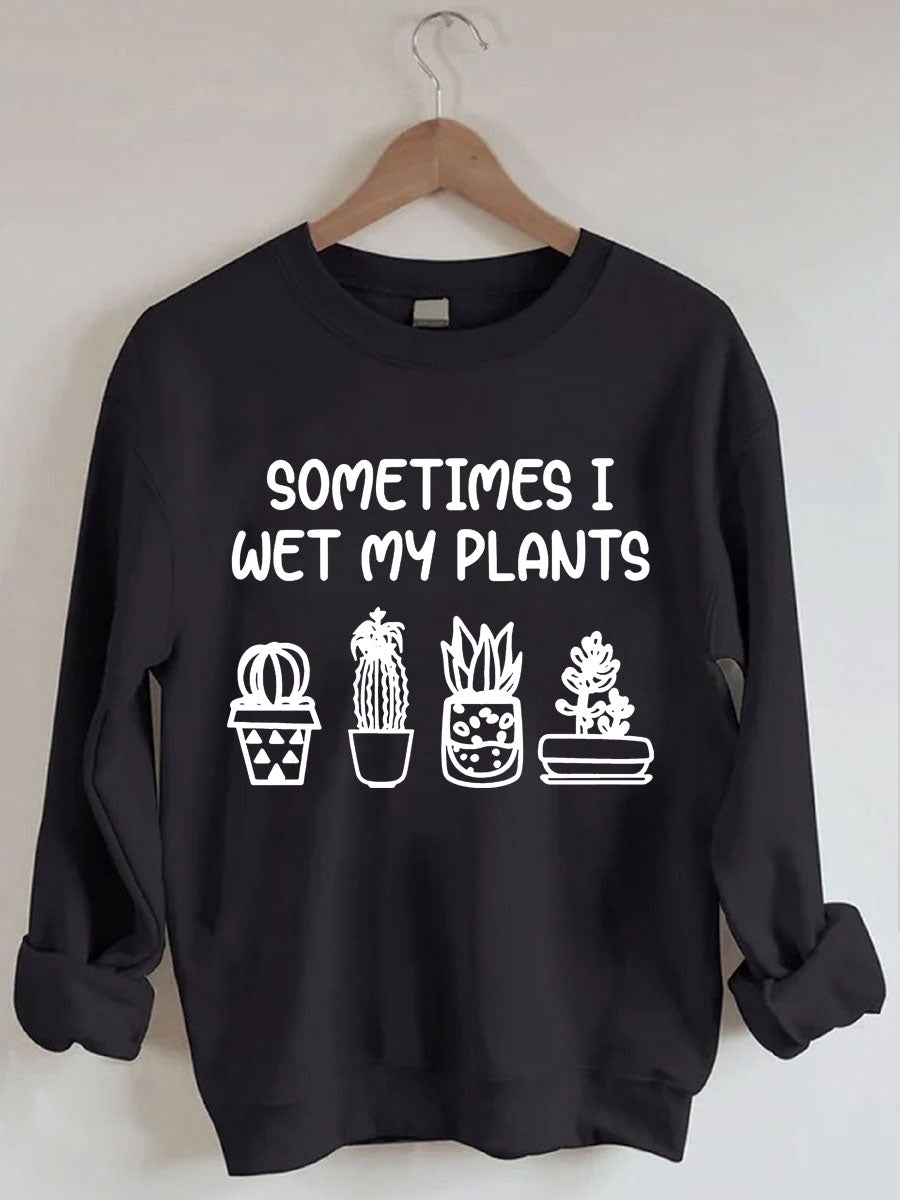 Sometimes I Wet My Plants Sweatshirt